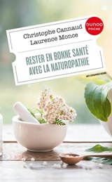Rester en bonne santé avec la naturopathie - Christophe Cannaud ; Laurence Monce - 9782100857159