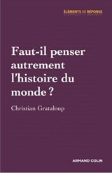 Faut-il penser autrement l'histoire du monde ? - Christian Grataloup - 9782200272524