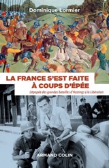 La France s'est faite à coups d'épée - Dominique Lormier - 9782200603748