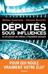 Députés sous influences - Vincent Nouzille ; Hélène Constanty - 9782213647753