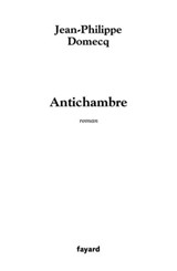 Antichambre - Jean-Philippe Domecq - 9782213660998