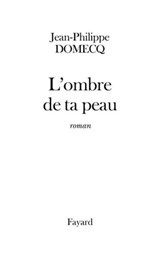 L'Ombre de ta peau - Jean-Philippe Domecq - 9782213661001