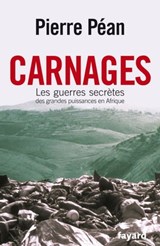 Carnages. Les guerres secrètes des grandes puissances en Afrique - Pierre Péan - 9782213663791