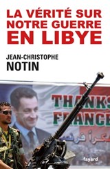 La vérité sur notre Guerre en Libye - Jean-Christophe Notin - 9782213669281