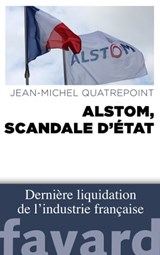 Alstom, scandale d'État - Jean-Michel Quatrepoint - 9782213689104