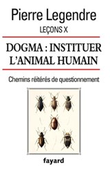 Leçons X. Dogma. Instituer l'animal humain - Pierre Legendre - 9782213703923
