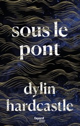 Sous le pont - Dylin Hardcastle - 9782213719023
