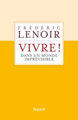 Vivre ! dans un monde imprévisible - Frédéric Lenoir - 9782213719238