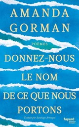 Donnez-nous le nom de ce que nous portons - Amanda Gorman - 9782213722887