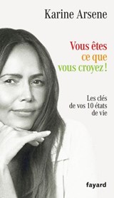 Vous êtes ce que vous croyez ! - Karine Arsene - 9782213732190