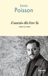 J'aurais dû être là - Louis Poisson - 9782213732596