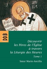 Découvrir les Pères de l'Eglise à travers la Liturgie des Heures - Soeur Marie-Ancilla - 9782220086996