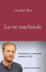 La vie machinale - Gaultier Bès - 9782220099538