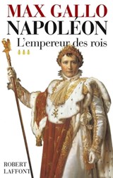 Napoléon - tome 3 - L'empereur des rois - 1806-1812 - Max Gallo - 9782221119143