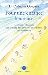 Pour une enfance heureuse - Repenser l'éducation à la lumière des dernières découvertes sur le cerve - Catherine Gueguen ; Thomas d' Ansembourg - 9782221141298