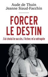 Forcer le destin - Aude de Thuin ; Jeanne Siaud-Facchin - 9782221192870