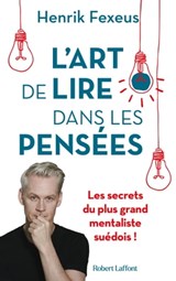 L'Art de lire dans les pensees - Les Secrets du plus grand mentaliste suedois ! - Henrik Fexeus - 9782221264362