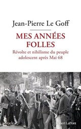 Mes années folles - Révolte et nihilisme du peuple adolescent après Mai 68 - Jean-Pierre Le Goff - 9782221267356