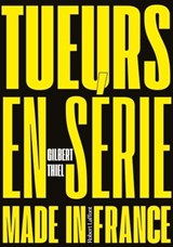 Tueurs en série made in France - Gilbert Thiel - 9782221272374