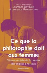 Ce que la philosophie doit aux femmes - L histoire oubliée de la pensée, des origines à nos jours - Laurence Devillairs ; Laurence Hansen-Love ; Annabelle Bonnet ; Marie Chartron ; Estelle Ferrarese ; Geneviève Fraisse ; Marie Garrau ; Catherine Larrère ; Catherine Malabou ; Camille de Villeneuve ; Sandrine Alexandre ; Isabelle Koch ; Maud M'bondjo - 9782221273708