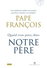 Quand vous priez dites Notre Père - Pape François - 9782227492790