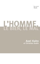 L'homme, le bien, le mal - Christian Godin ; Axel Kahn - 9782234066014
