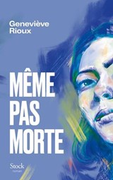 Même pas morte - Geneviève Rioux - 9782234099678