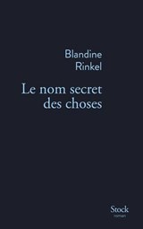Le nom secret des choses - Blandine Rinkel - 9782234111844