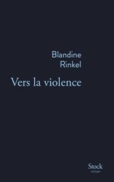 Vers la violence - Blandine Rinkel - 9782234111851