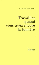 Travailler tant que vous avez encore la lumière - Le temps accompli T04 - Claude Mauriac - 9782246526599