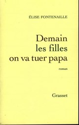 Demain les filles on va tuer Papa - Elise Fontenaille - 9782246618393