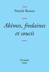 Abîmes, fredaines et soucis - Patrick Besson - 9782246813521