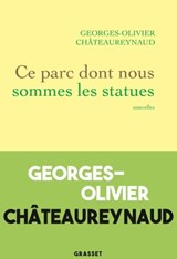 Ce parc dont nous sommes les statues - Georges-Olivier Châteaureynaud - 9782246831440