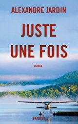 Juste une fois - Alexandre Jardin - 9782246851707
