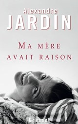 Ma mère avait raison - Alexandre Jardin - 9782246863793
