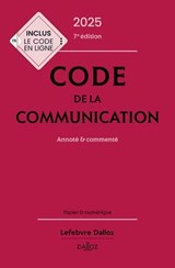 Code de la communication 2025 7ed - Annoté & commenté - Emmanuel Dreyer ; Jérémy Antippas ; Christophe Bigot ; Marc Le Roy ; Nathalie Mallet-Poujol ; Christine NGuyen Duc Long ; Nicolas Verly ; Collectif - 9782247242528