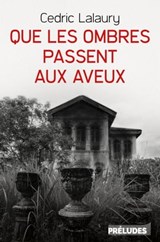 Que les ombres passent aux aveux - Cedric Lalaury - 9782253089971