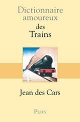 Dictionnaire Amoureux des trains - Jean des Cars - 9782259214131