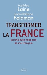 Transformer la France - Mathieu Laine ; Jean-Philippe Feldman - 9782259264143
