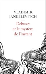 Debussy et le mystère de l'instant - Vladimir Jankélévitch - 9782259278287
