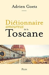 Dictionnaire Amoureux de la Toscane - Adrien Goetz ; Alain Bouldouyre - 9782259279000