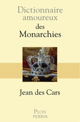 Dictionnaire amoureux des Monarchies - Jean des Cars - 9782259280617