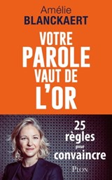 Votre parole vaut de l'or - 25 règles pour convaincre - Amélie Blanckaert - 9782259310543