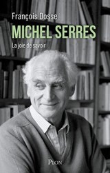 Michel Serres - La joie de savoir - François Dosse - 9782259319836