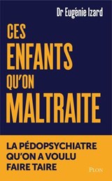 Ces enfants qu'on maltraite - La pédopsychiatre qu'on a voulu faire taire - Eugénie Izard - 9782259324724