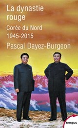 La dynastie rouge - Corée du Nord 1945-2015 - Pascal Dayez-Burgeon - 9782262066499