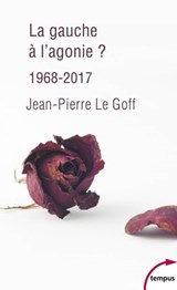 La gauche à l'agonie 1968-2017 - Jean-Pierre Le Goff - 9782262070076