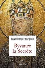 Byzance la Secrète - Pascal Dayez-Burgeon - 9782262072391
