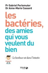 Les bactéries, des amis qui vous veulent du bien - Gabriel Perlemuter ; Anne-Marie Cassard - 9782263145964