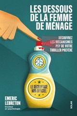 Les dessous de La femme de ménage - Le décryptage non officiel - Découvrez les mécanismes psy de votre thriller préféré - Emeric Lebreton - Émeric Lebreton - 9782263196966